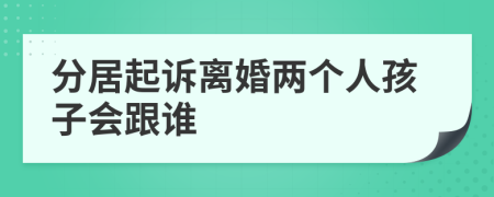分居起诉离婚两个人孩子会跟谁