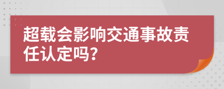 超载会影响交通事故责任认定吗？