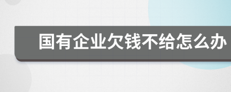 国有企业欠钱不给怎么办