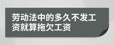 劳动法中的多久不发工资就算拖欠工资