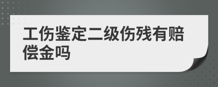 工伤鉴定二级伤残有赔偿金吗