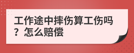 工作途中摔伤算工伤吗？怎么赔偿