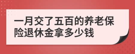 一月交了五百的养老保险退休金拿多少钱