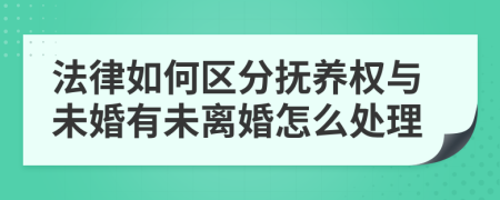 法律如何区分抚养权与未婚有未离婚怎么处理