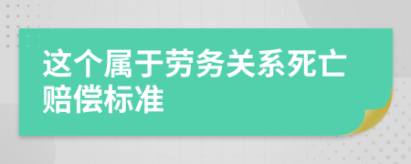 这个属于劳务关系死亡赔偿标准