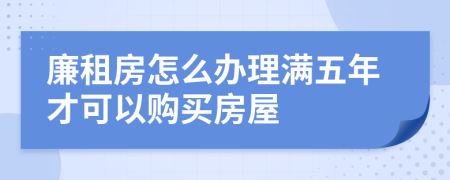 廉租房怎么办理满五年才可以购买房屋