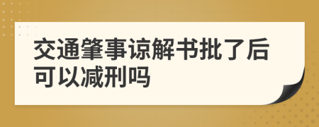 交通肇事谅解书批了后可以减刑吗