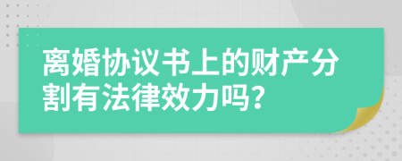 离婚协议书上的财产分割有法律效力吗？