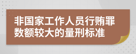 非国家工作人员行贿罪数额较大的量刑标准