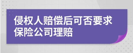 侵权人赔偿后可否要求保险公司理赔