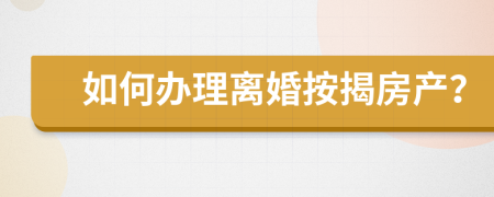 如何办理离婚按揭房产？