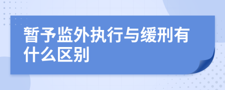 暂予监外执行与缓刑有什么区别