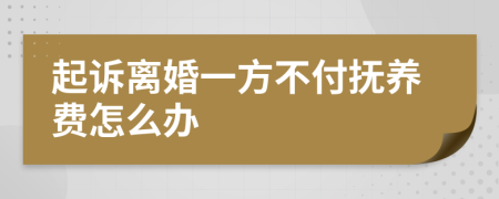 起诉离婚一方不付抚养费怎么办