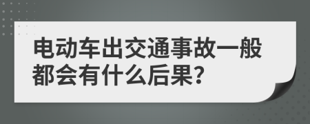 电动车出交通事故一般都会有什么后果？