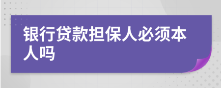 银行贷款担保人必须本人吗