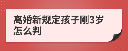 离婚新规定孩子刚3岁怎么判
