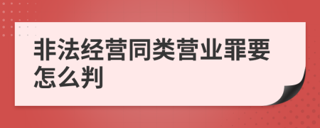 非法经营同类营业罪要怎么判