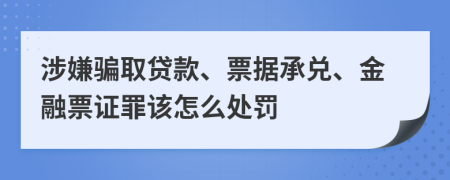 涉嫌骗取贷款、票据承兑、金融票证罪该怎么处罚