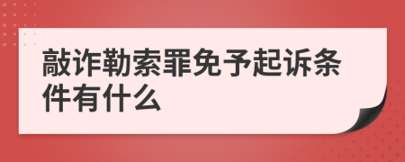 敲诈勒索罪免予起诉条件有什么