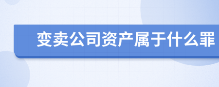 变卖公司资产属于什么罪