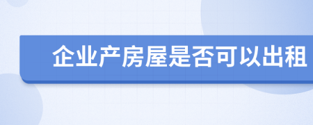 企业产房屋是否可以出租