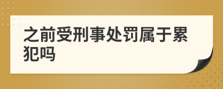 之前受刑事处罚属于累犯吗