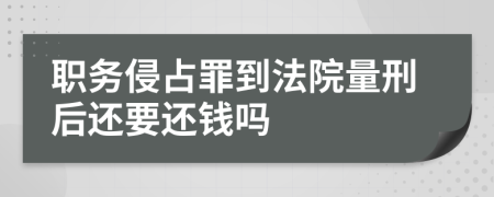 职务侵占罪到法院量刑后还要还钱吗