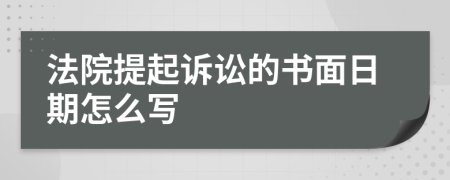 法院提起诉讼的书面日期怎么写