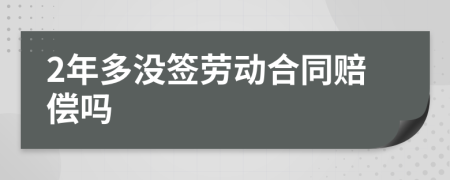 2年多没签劳动合同赔偿吗