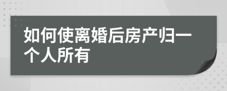 如何使离婚后房产归一个人所有