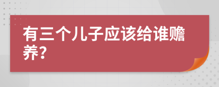 有三个儿子应该给谁赡养？