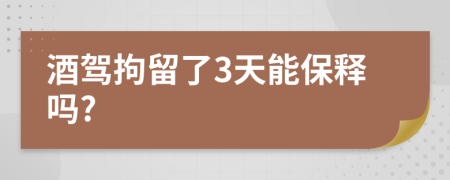 酒驾拘留了3天能保释吗?