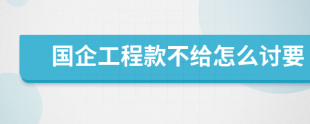 国企工程款不给怎么讨要