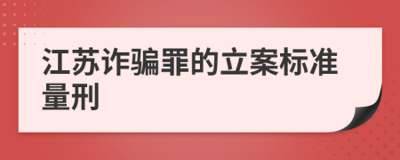 江苏诈骗罪的立案标准量刑