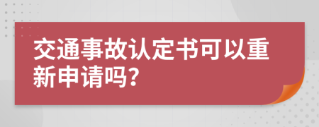 交通事故认定书可以重新申请吗？