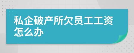 私企破产所欠员工工资怎么办