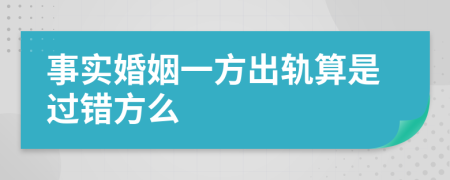 事实婚姻一方出轨算是过错方么