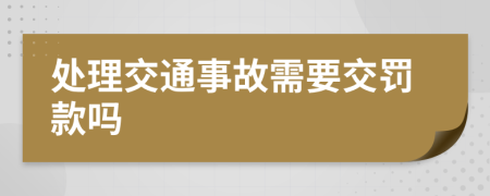 处理交通事故需要交罚款吗