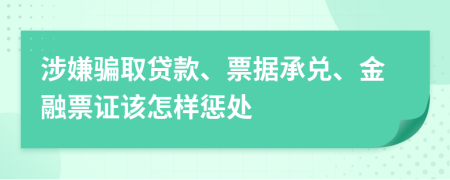 涉嫌骗取贷款、票据承兑、金融票证该怎样惩处