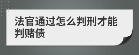 法官通过怎么判刑才能判赌债