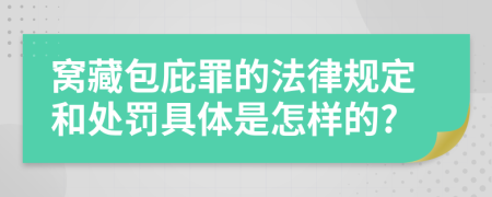 窝藏包庇罪的法律规定和处罚具体是怎样的?