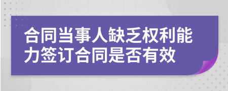 合同当事人缺乏权利能力签订合同是否有效