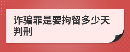 诈骗罪是要拘留多少天判刑