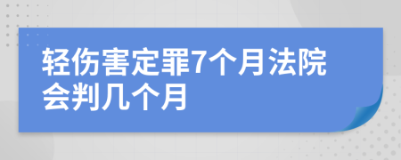 轻伤害定罪7个月法院会判几个月