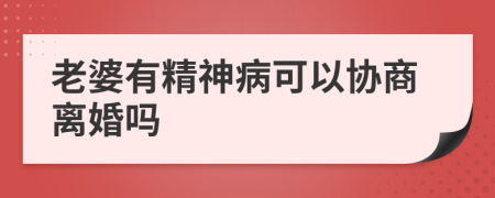 老婆有精神病可以协商离婚吗