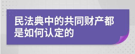 民法典中的共同财产都是如何认定的