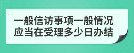 一般信访事项一般情况应当在受理多少日办结