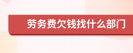 劳务费欠钱找什么部门