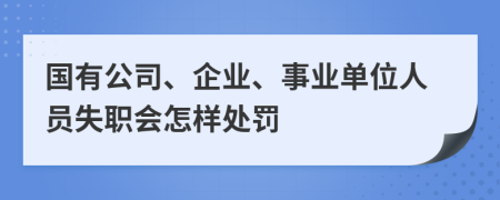 国有公司、企业、事业单位人员失职会怎样处罚