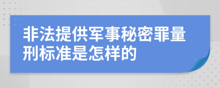 非法提供军事秘密罪量刑标准是怎样的